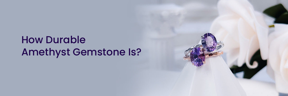 How Durable Amethyst Gemstone Is?