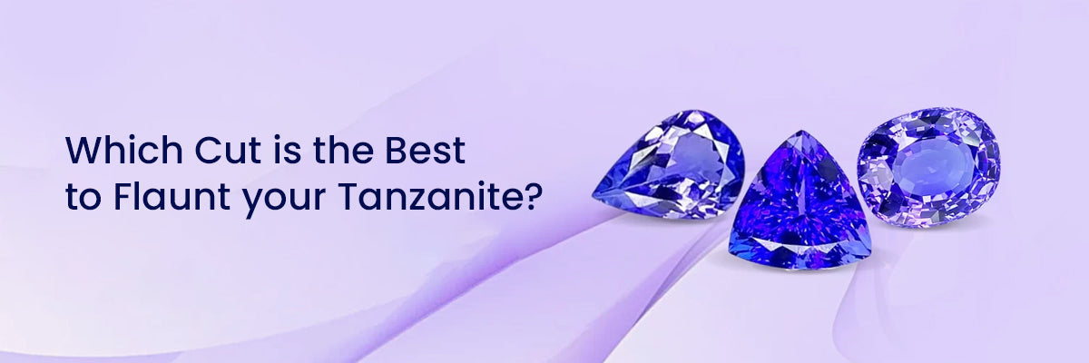 Which Cut Is The Best To Flaunt Your Tanzanite?